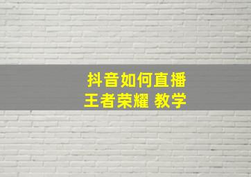 抖音如何直播王者荣耀 教学